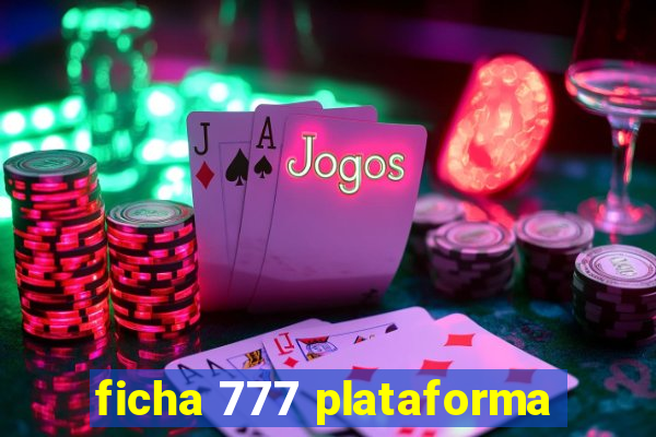 ficha 777 plataforma